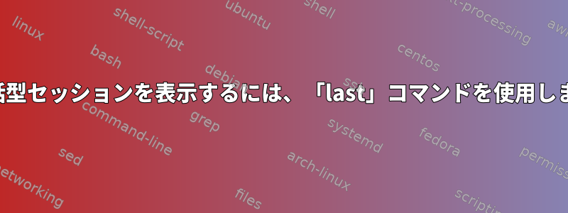 非対話型セッションを表示するには、「last」コマンドを使用します。