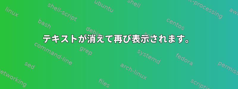 テキストが消えて再び表示されます。