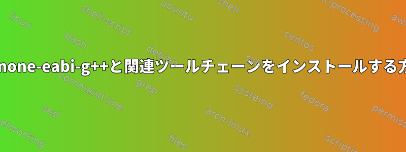 armr5-none-eabi-g++と関連ツールチェーンをインストールする方法は？