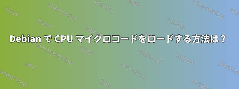 Debian で CPU マイクロコードをロードする方法は？