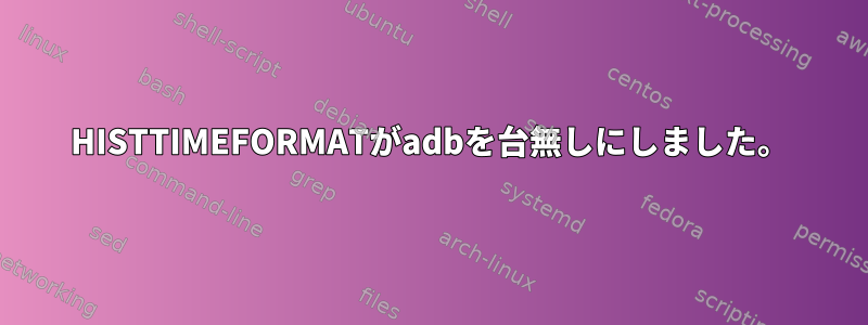 HISTTIMEFORMATがadbを台無しにしました。