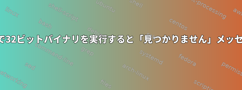 64ビットシステムで32ビットバイナリを実行すると「見つかりません」メッセージを受信する