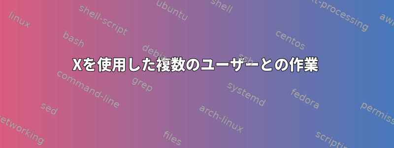 Xを使用した複数のユーザーとの作業