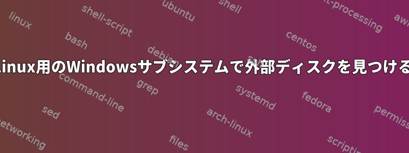 Linux用のWindowsサブシステムで外部ディスクを見つける