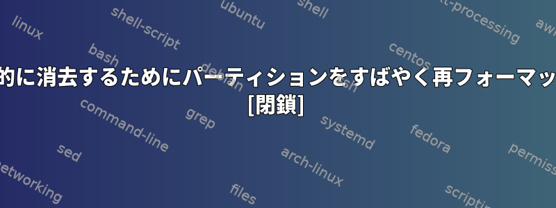 ディスクを効果的に消去するためにパーティションをすばやく再フォーマットする方法は？ [閉鎖]