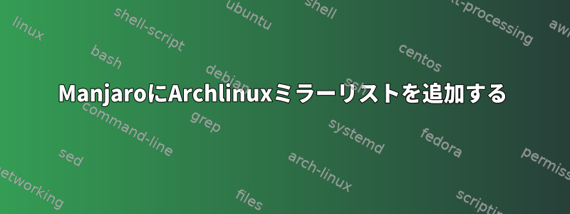 ManjaroにArchlinuxミラーリストを追加する