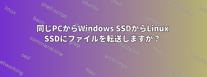 同じPCからWindows SSDからLinux SSDにファイルを転送しますか？