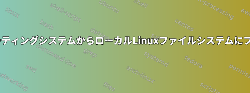 リモートWindowsオペレーティングシステムからローカルLinuxファイルシステムにファイルを転送する方法は？