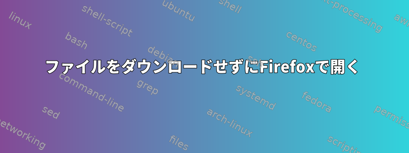 ファイルをダウンロードせずにFirefoxで開く