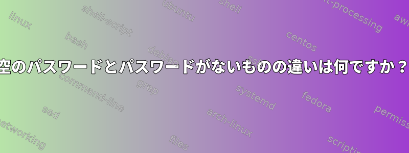 空のパスワードとパスワードがないものの違いは何ですか？