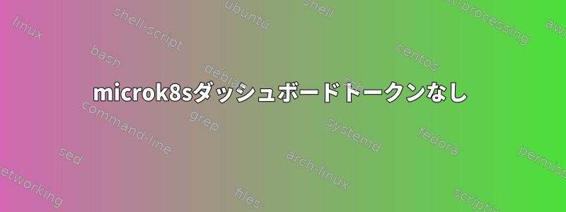 microk8sダッシュボードトークンなし