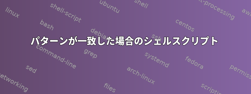 パターンが一致した場合のシェルスクリプト