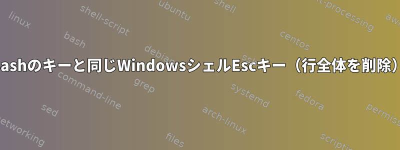 Bashのキーと同じWindowsシェルEscキー（行全体を削除）