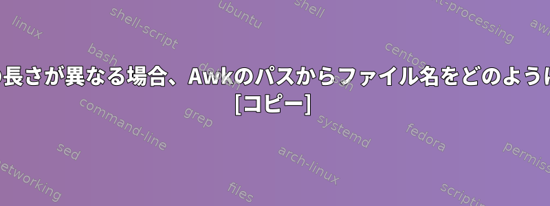 ファイル名とパスの長さが異なる場合、Awkのパスからファイル名をどのように抽出できますか？ [コピー]