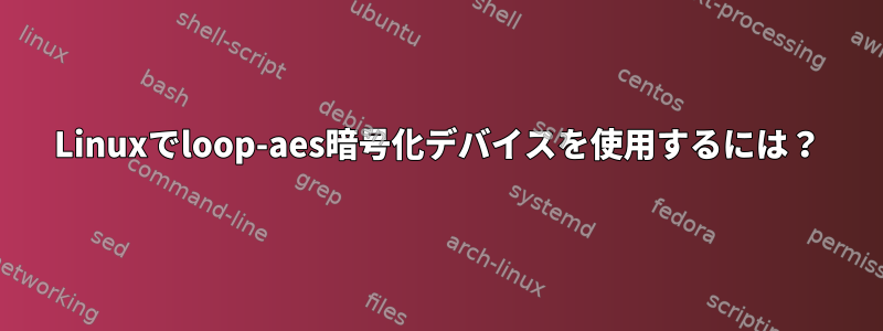 Linuxでloop-aes暗号化デバイスを使用するには？