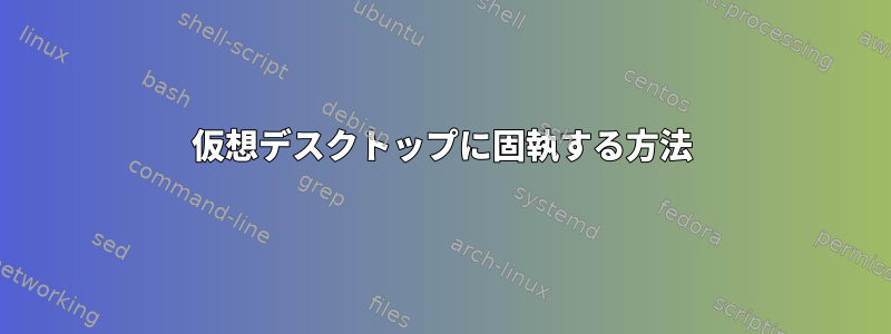 仮想デスクトップに固執する方法