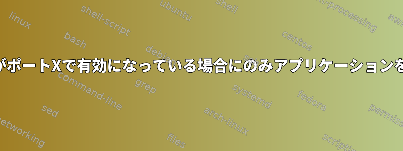 SSHトンネルがポートXで有効になっている場合にのみアプリケーションを実行します。