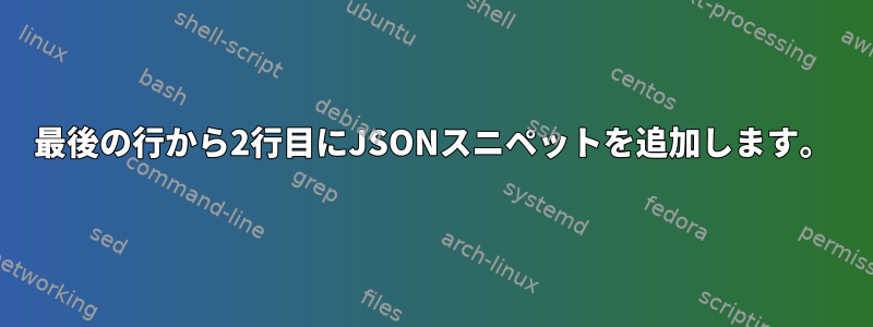 最後の行から2行目にJSONスニペットを追加します。