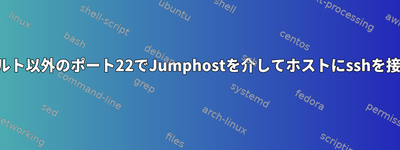 方法：デフォルト以外のポート22でJumphostを介してホストにsshを接続しますか？