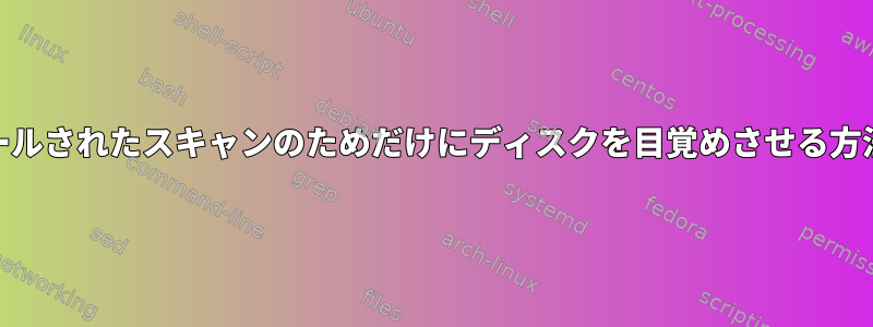 スケジュールされたスキャンのためだけにディスクを目覚めさせる方法Smartd