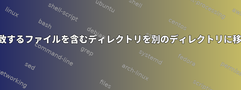 パターンに一致するファイルを含むディレクトリを別のディレクトリに移動するには？