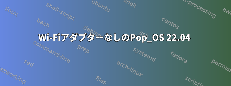 Wi-FiアダプターなしのPop_OS 22.04