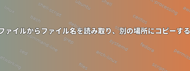 入力ファイルからファイル名を読み取り、別の場所にコピーする方法