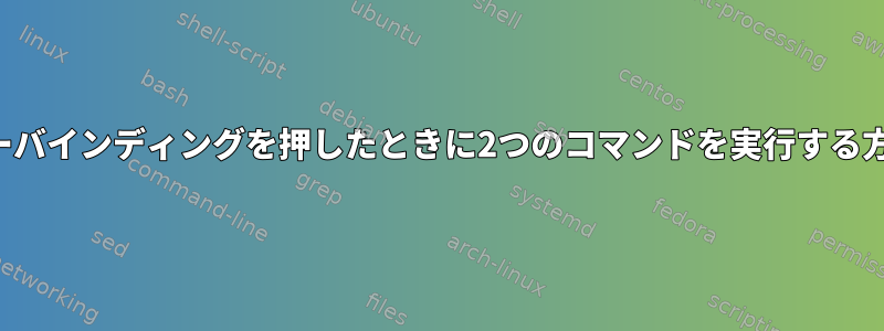 キーバインディングを押したときに2つのコマンドを実行する方法