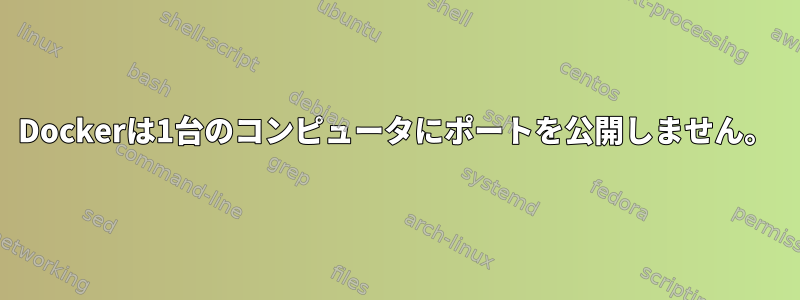 Dockerは1台のコンピュータにポートを公開しません。