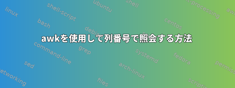 awkを使用して列番号で照会する方法