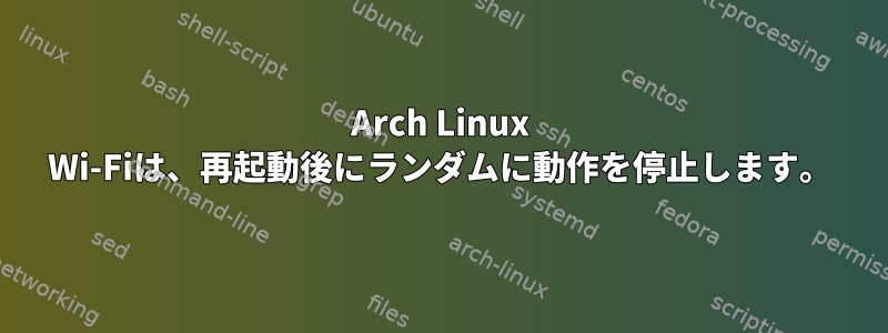 Arch Linux Wi-Fiは、再起動後にランダムに動作を停止します。