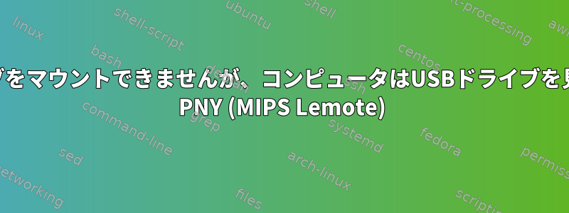 USBドライブをマウントできませんが、コンピュータはUSBドライブを見つけます。 PNY (MIPS Lemote)