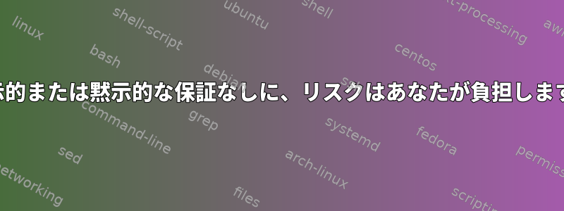 明示的または黙示的な保証なしに、リスクはあなたが負担します。