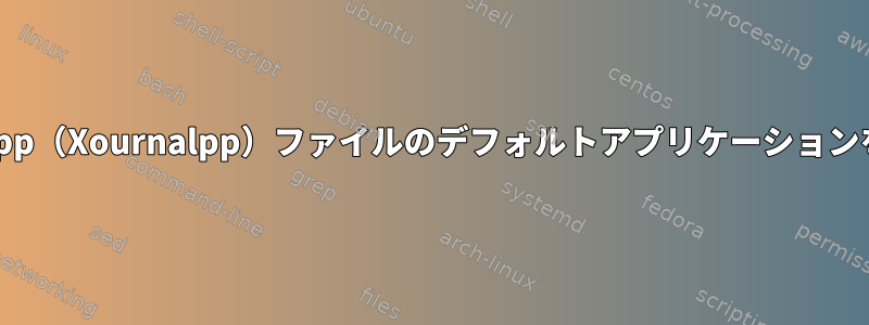 Xdg-Mimeは.xopp（Xournalpp）ファイルのデフォルトアプリケーションを変更しません。