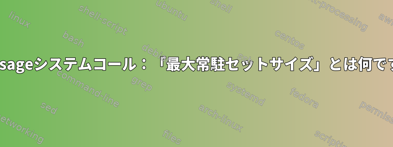 getrusageシステムコール：「最大常駐セットサイズ」とは何ですか？