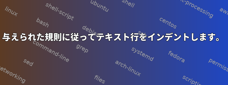 与えられた規則に従ってテキスト行をインデントします。