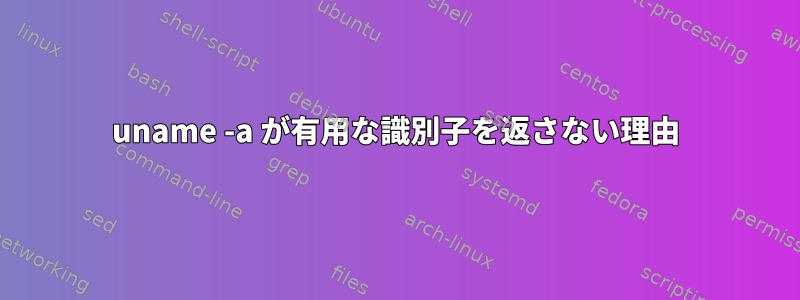 uname -a が有用な識別子を返さない理由