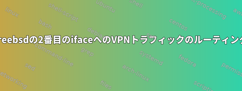 Freebsdの2番目のifaceへのVPNトラフィックのルーティング