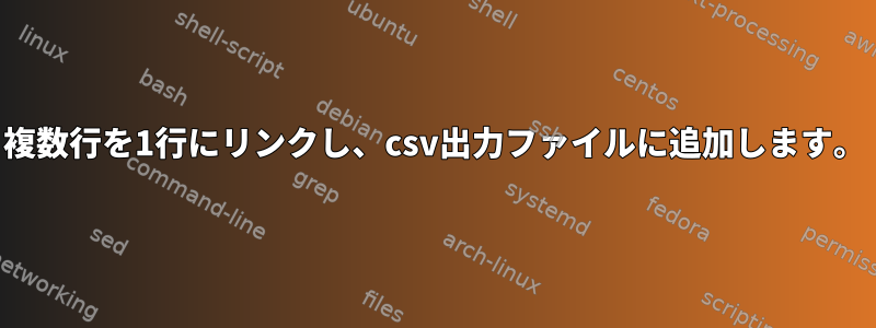 複数行を1行にリンクし、csv出力ファイルに追加します。