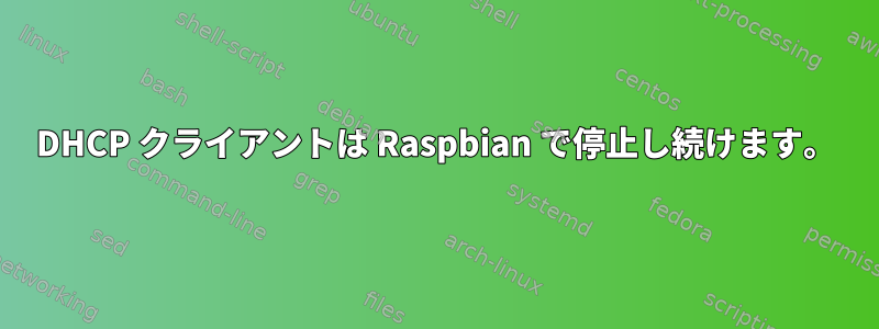 DHCP クライアントは Raspbian で停止し続けます。