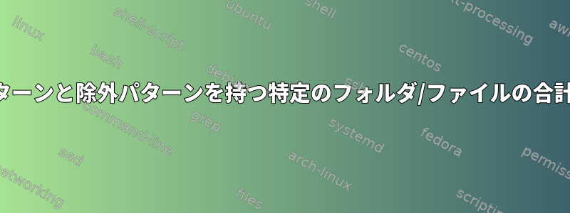 包含パターンと除外パターンを持つ特定のフォルダ/ファイルの合計サイズ