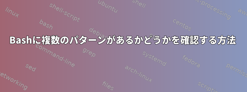 Bashに複数のパターンがあるかどうかを確認する方法