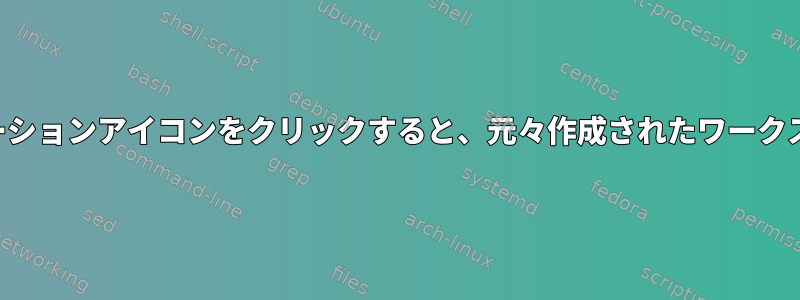 タスクバーのアプリケーションアイコンをクリックすると、元々作成されたワークスペースに移動します。