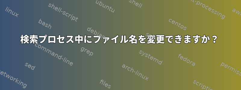 検索プロセス中にファイル名を変更できますか？