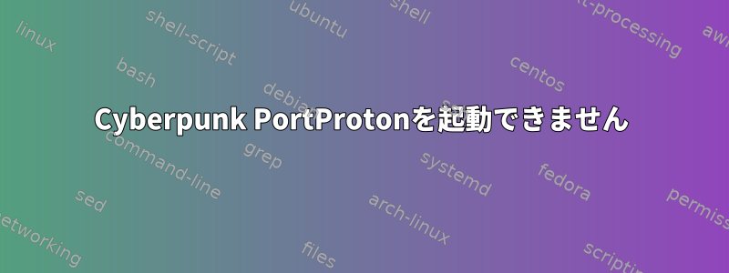 Cyber​​punk PortProtonを起動できません