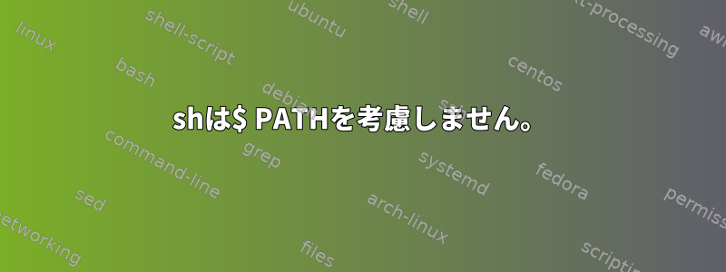 shは$ PATHを考慮しません。