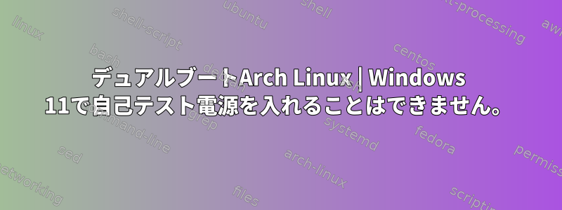 デュアルブートArch Linux | Windows 11で自己テスト電源を入れることはできません。