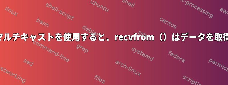 LinuxでUDPマルチキャストを使用すると、recvfrom（）はデータを取得できません。