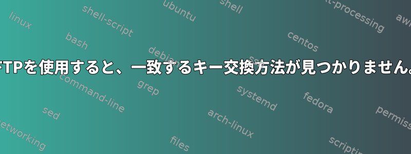 SFTPを使用すると、一致するキー交換方法が見つかりません。