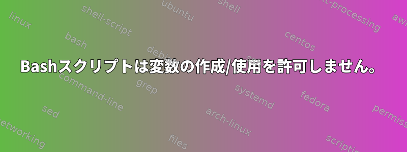 Bashスクリプトは変数の作成/使用を許可しません。